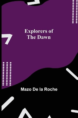 Explorers of the Dawn by Mazo de la Roche