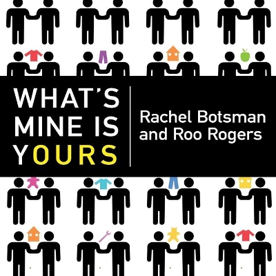 What's Mine Is Yours: The Rise of Collaborative Consumption by Rachel Botsman