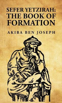 Sefer Yetzirah: The Book of Formation: The Book of Formation by Akiba ben Joseph by Akiba Ben Joseph