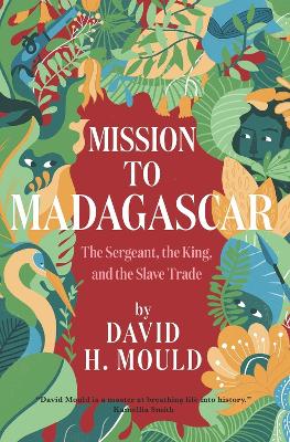 Mission to Madagascar: The Sergeant, the King, and the Slave Trade book