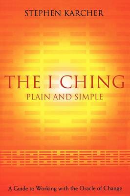 The I Ching Plain and Simple by Stephen Karcher