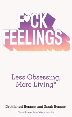 F*ck Feelings: Less Obsessing, More Living by Dr. Michael Bennett