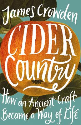 Cider Country: How an Ancient Craft Became a Way of Life by James Crowden