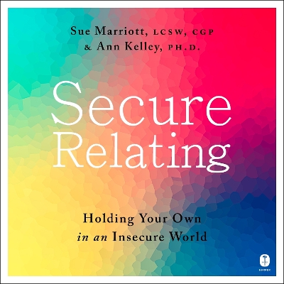 Secure Relating: Holding Your Own in an Insecure World by Sue Marriott