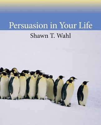 Persuasion in Your Life by Shawn T. Wahl