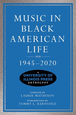 Music in Black American Life, 1945-2020: A University of Illinois Press Anthology by Laurie Matheson