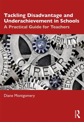 Tackling Disadvantage and Underachievement in Schools: A Practical Guide for Teachers by Diane Montgomery