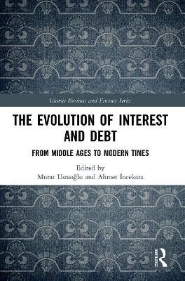 The Evolution of Interest and Debt: From Middle Ages to Modern Times by Murat Ustaoğlu