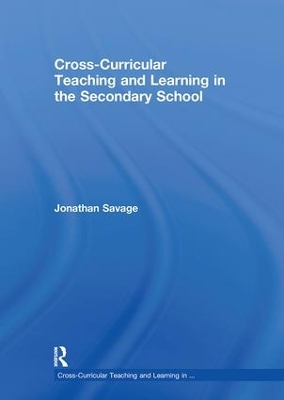 Cross-Curricular Teaching and Learning in the Secondary School by Jonathan Savage