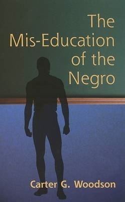 The MIS-Education of the Negro by Carter, G Woodson