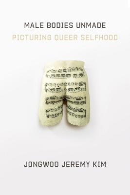 Male Bodies Unmade: Picturing Queer Selfhood book