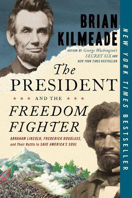 The President and the Freedom Fighter: Abraham Lincoln, Frederick Douglas, and Their Battle to Save American's Soul book