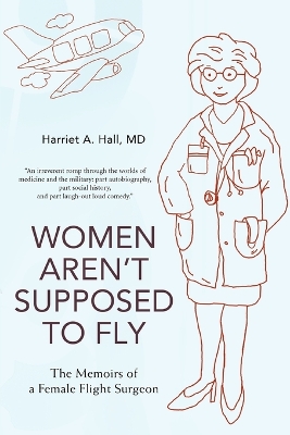 Women Aren't Supposed to Fly: The Memoirs of a Female Flight Surgeon book