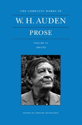 The Complete Works of W. H. Auden, Volume VI: Prose: 1969-1973 by W. H. Auden