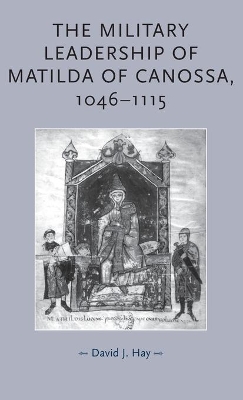 The Military Leadership of Matilda of Canossa, 1046-1115 by David Hay