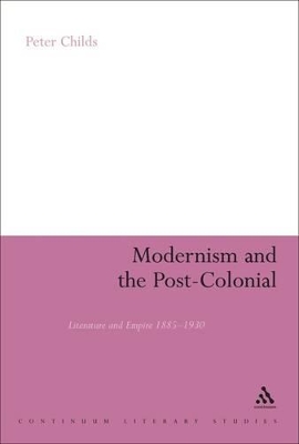 Modernism and the Post-Colonial: Literature and Empire 1885-1930 by Peter Childs