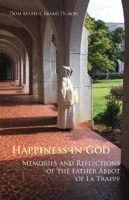 Happiness in God: Memories and Reflections of the Father Abbot of La Trappe book
