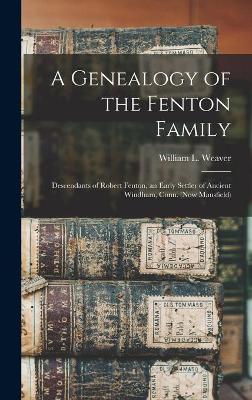 A Genealogy of the Fenton Family: Descendants of Robert Fenton, an Early Settler of Ancient Windham, Conn. (now Mansfield) book