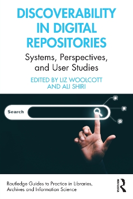 Discoverability in Digital Repositories: Systems, Perspectives, and User Studies by Liz Woolcott