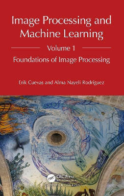 Image Processing and Machine Learning, Volume 1: Foundations of Image Processing book