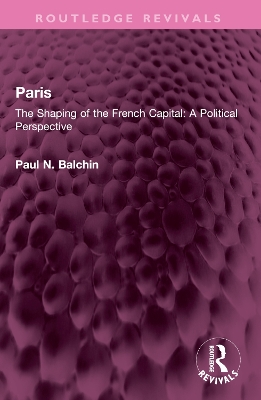 Paris: The Shaping of the French Capital A Political Perspective by Paul N. Balchin