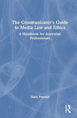 The Communicator's Guide to Media Law and Ethics: A Handbook for Australian Professionals by Mark Pearson