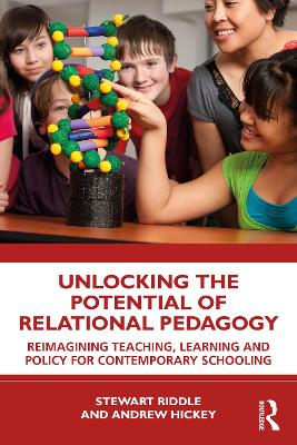 Unlocking the Potential of Relational Pedagogy: Reimagining Teaching, Learning and Policy for Contemporary Schooling by Stewart Riddle
