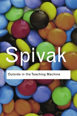 Outside in the Teaching Machine by Gayatri Chakravorty Spivak