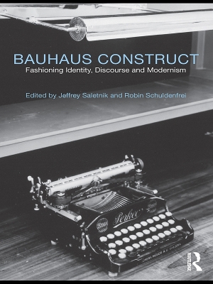 Bauhaus Construct: Fashioning Identity, Discourse and Modernism by Jeffrey Saletnik