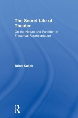 The Secret Life of Theater: On the Nature and Function of Theatrical Representation book