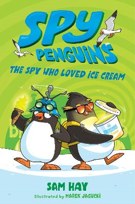 Spy Penguins: The Spy Who Loved Ice Cream by Sam Hay