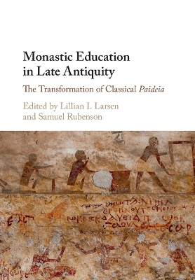 Monastic Education in Late Antiquity: The Transformation of Classical Paideia by Lillian I. Larsen