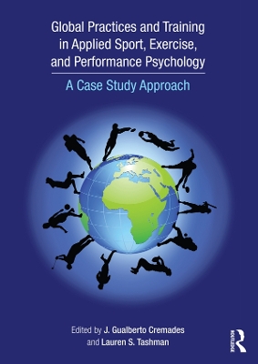 Global Practices and Training in Applied Sport, Exercise, and Performance Psychology: A Case Study Approach by J. Gualberto Cremades