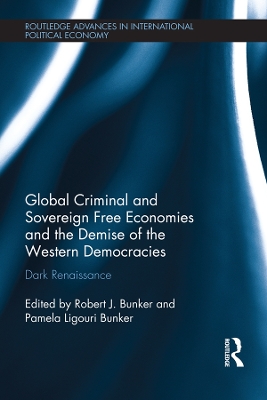 Global Criminal and Sovereign Free Economies and the Demise of the Western Democracies: Dark Renaissance by Robert J. Bunker