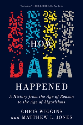 How Data Happened: A History from the Age of Reason to the Age of Algorithms by Chris Wiggins