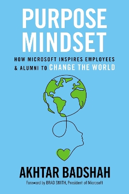 Purpose Mindset: How Microsoft Inspires Employees and Alumni to Change the World by Akhtar Badshah