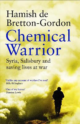 Chemical Warrior: Syria, Salisbury and Saving Lives at War by Hamish de Bretton-Gordon