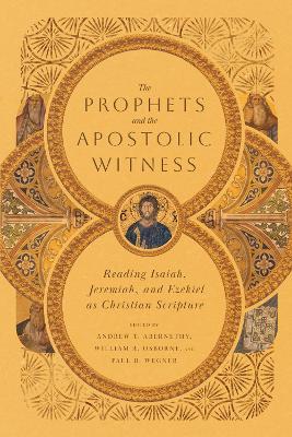 The Prophets and the Apostolic Witness – Reading Isaiah, Jeremiah, and Ezekiel as Christian Scripture book