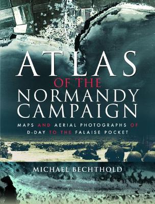 Atlas of the Normandy Campaign: Maps and Aerial Photographs of D-Day to The Falaise Pocket book