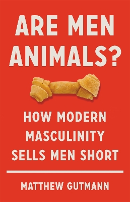 Are Men Animals?: How Modern Masculinity Sells Men Short book