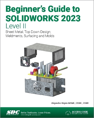 Beginner's Guide to SOLIDWORKS 2023 - Level II: Sheet Metal, Top Down Design, Weldments, Surfacing and Molds book