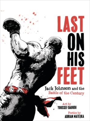 Last On His Feet: Jack Johnson and the Battle of the Century by Youssef Daoudi