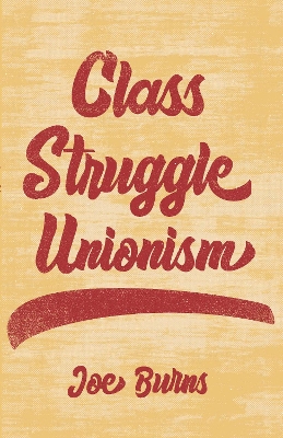 Class Struggle Unionism by Joe Burns