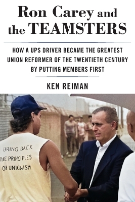 Ron Carey and the Teamsters: How a Ups Driver Became the Greatest Union Reformer of the 20th Century by Putting Members First book