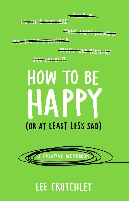 How to Be Happy (or at least less sad) by Lee Crutchley