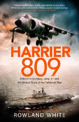 Harrier 809: Britain’s Legendary Jump Jet and the Untold Story of the Falklands War by Rowland White