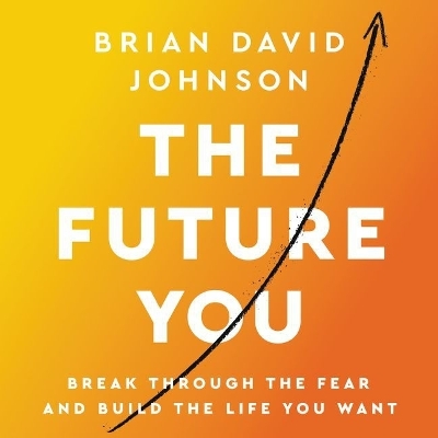 The Future You Lib/E: Break Through the Fear and Build the Life You Want book