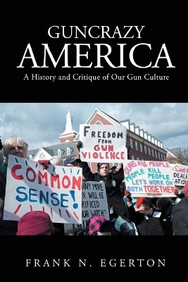 Guncrazy America: A History and Critique of Our Gun Culture by Frank N Egerton