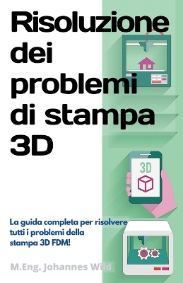 Risoluzione dei problemi di stampa 3D: La Guida completa per risolvere tutti i problemi della stampa 3D FDM! book