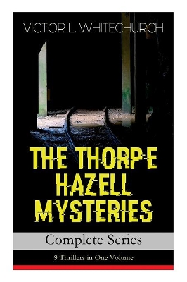 THE THORPE HAZELL MYSTERIES - Complete Series: 9 Thrillers in One Volume: Peter Crane's Cigars, The Affair of the Corridor Express, How the Bank Was Saved, The Affair of the German Dispatch-Box... book